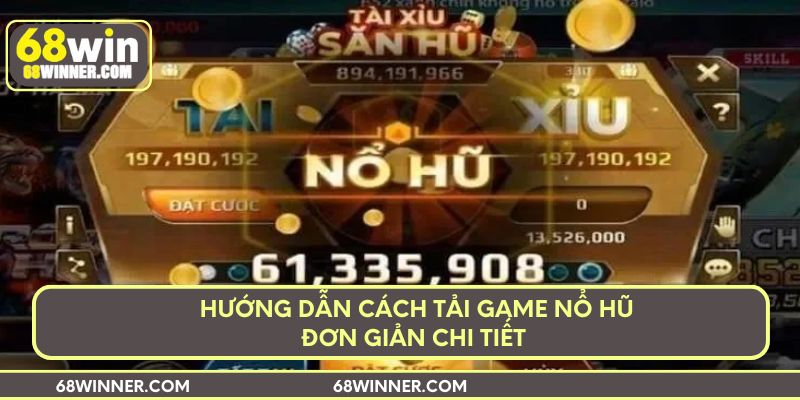 Hướng dẫn cách tải game nổ hũ đơn giản chi tiết 